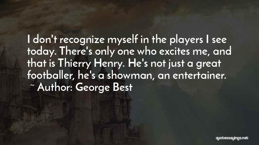 George Best Quotes: I Don't Recognize Myself In The Players I See Today. There's Only One Who Excites Me, And That Is Thierry