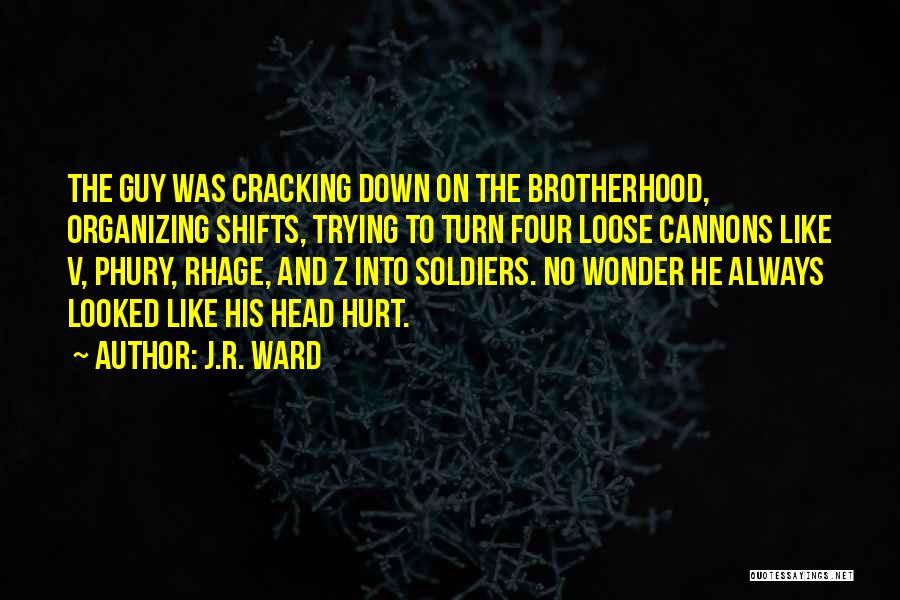 J.R. Ward Quotes: The Guy Was Cracking Down On The Brotherhood, Organizing Shifts, Trying To Turn Four Loose Cannons Like V, Phury, Rhage,