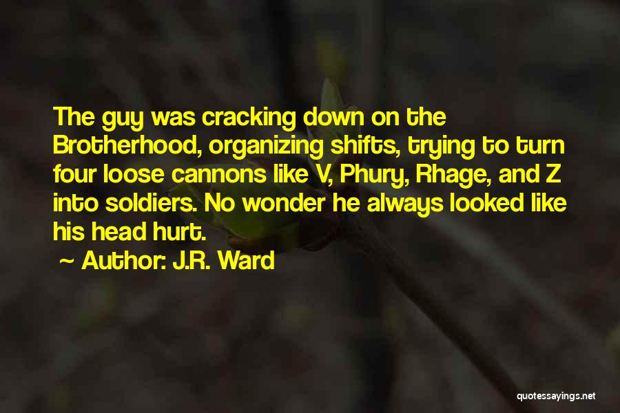 J.R. Ward Quotes: The Guy Was Cracking Down On The Brotherhood, Organizing Shifts, Trying To Turn Four Loose Cannons Like V, Phury, Rhage,