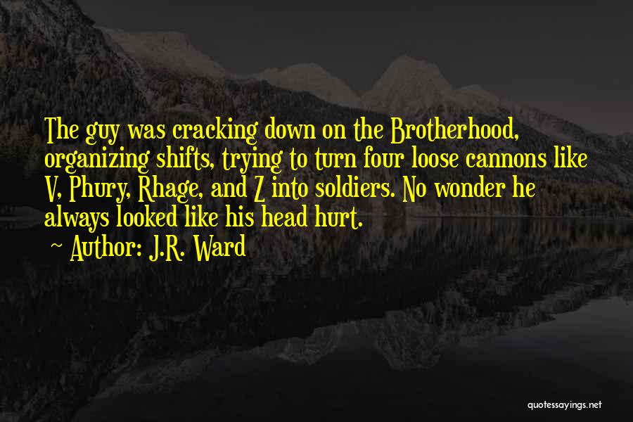 J.R. Ward Quotes: The Guy Was Cracking Down On The Brotherhood, Organizing Shifts, Trying To Turn Four Loose Cannons Like V, Phury, Rhage,