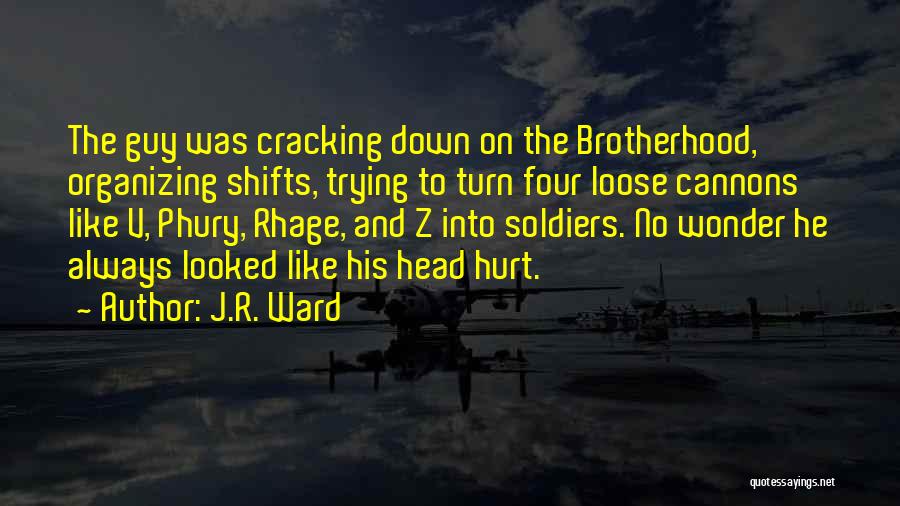 J.R. Ward Quotes: The Guy Was Cracking Down On The Brotherhood, Organizing Shifts, Trying To Turn Four Loose Cannons Like V, Phury, Rhage,