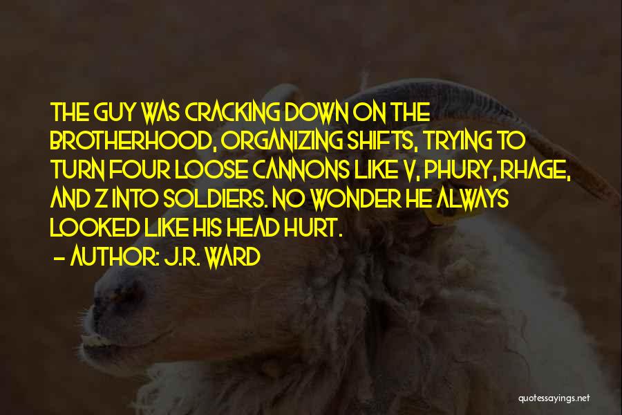 J.R. Ward Quotes: The Guy Was Cracking Down On The Brotherhood, Organizing Shifts, Trying To Turn Four Loose Cannons Like V, Phury, Rhage,