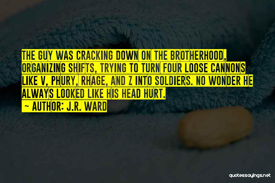 J.R. Ward Quotes: The Guy Was Cracking Down On The Brotherhood, Organizing Shifts, Trying To Turn Four Loose Cannons Like V, Phury, Rhage,