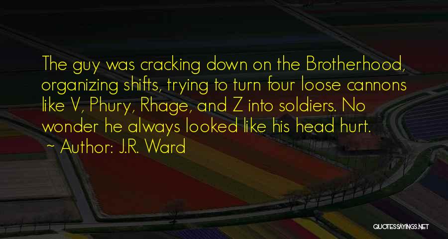 J.R. Ward Quotes: The Guy Was Cracking Down On The Brotherhood, Organizing Shifts, Trying To Turn Four Loose Cannons Like V, Phury, Rhage,