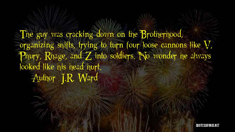 J.R. Ward Quotes: The Guy Was Cracking Down On The Brotherhood, Organizing Shifts, Trying To Turn Four Loose Cannons Like V, Phury, Rhage,