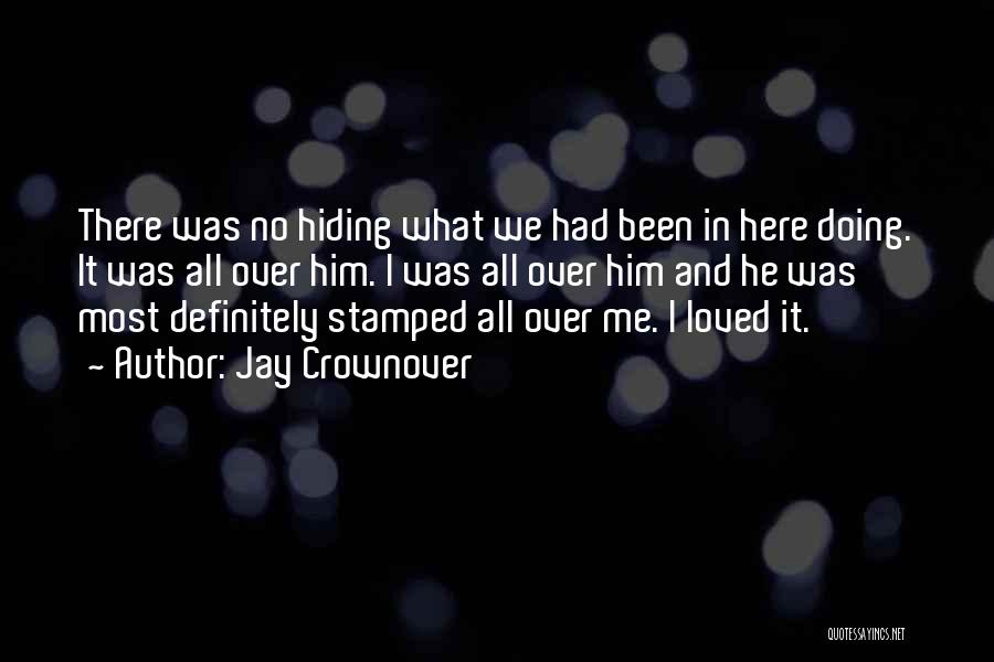Jay Crownover Quotes: There Was No Hiding What We Had Been In Here Doing. It Was All Over Him. I Was All Over