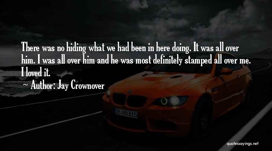 Jay Crownover Quotes: There Was No Hiding What We Had Been In Here Doing. It Was All Over Him. I Was All Over
