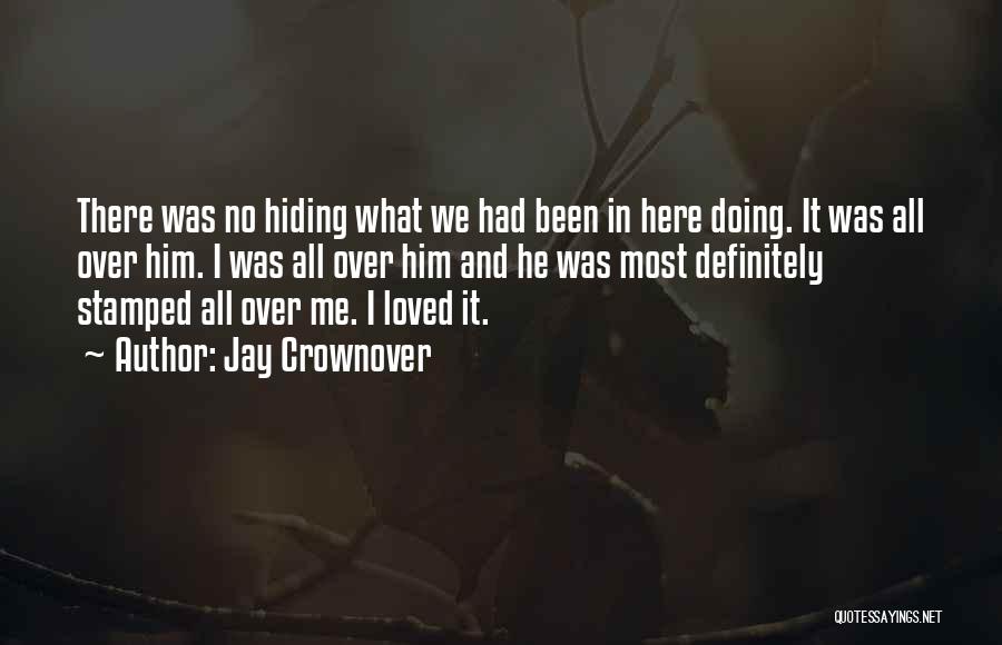 Jay Crownover Quotes: There Was No Hiding What We Had Been In Here Doing. It Was All Over Him. I Was All Over