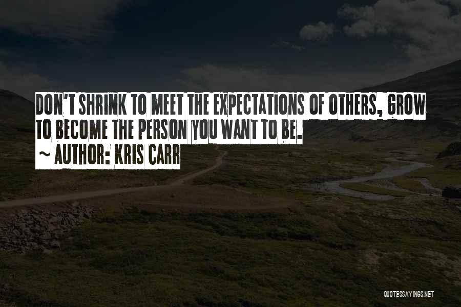 Kris Carr Quotes: Don't Shrink To Meet The Expectations Of Others, Grow To Become The Person You Want To Be.