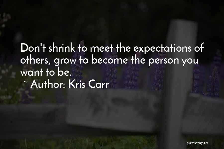Kris Carr Quotes: Don't Shrink To Meet The Expectations Of Others, Grow To Become The Person You Want To Be.