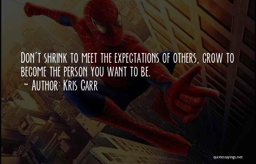 Kris Carr Quotes: Don't Shrink To Meet The Expectations Of Others, Grow To Become The Person You Want To Be.