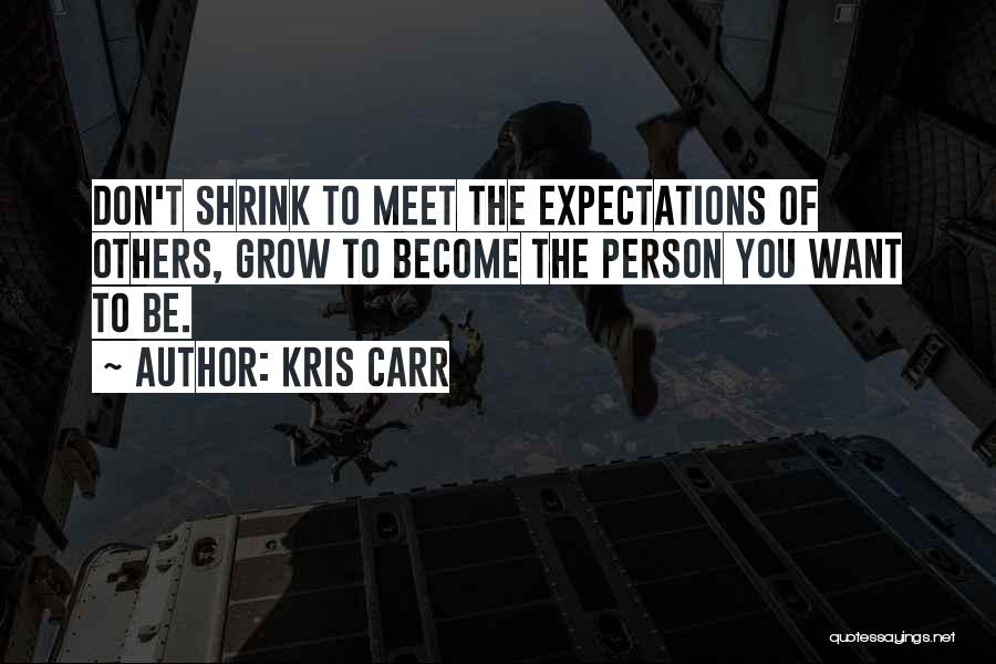 Kris Carr Quotes: Don't Shrink To Meet The Expectations Of Others, Grow To Become The Person You Want To Be.