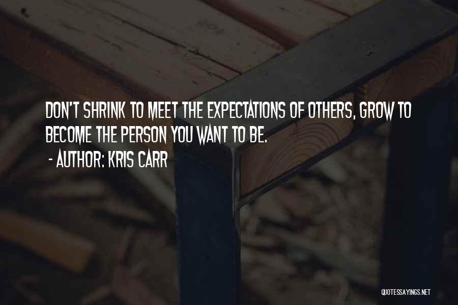 Kris Carr Quotes: Don't Shrink To Meet The Expectations Of Others, Grow To Become The Person You Want To Be.
