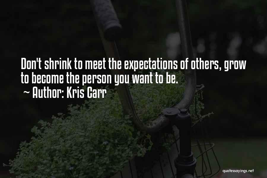 Kris Carr Quotes: Don't Shrink To Meet The Expectations Of Others, Grow To Become The Person You Want To Be.