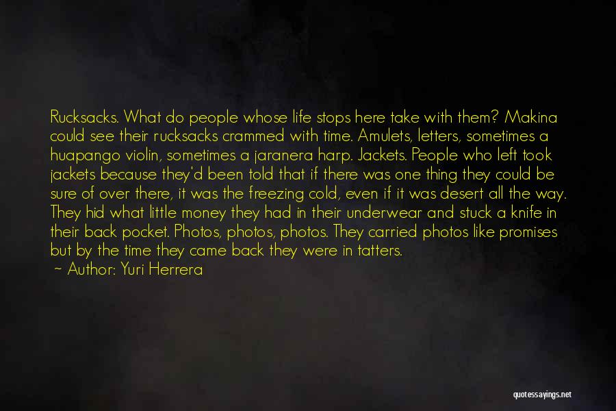 Yuri Herrera Quotes: Rucksacks. What Do People Whose Life Stops Here Take With Them? Makina Could See Their Rucksacks Crammed With Time. Amulets,