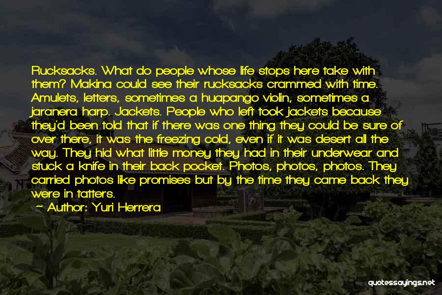 Yuri Herrera Quotes: Rucksacks. What Do People Whose Life Stops Here Take With Them? Makina Could See Their Rucksacks Crammed With Time. Amulets,