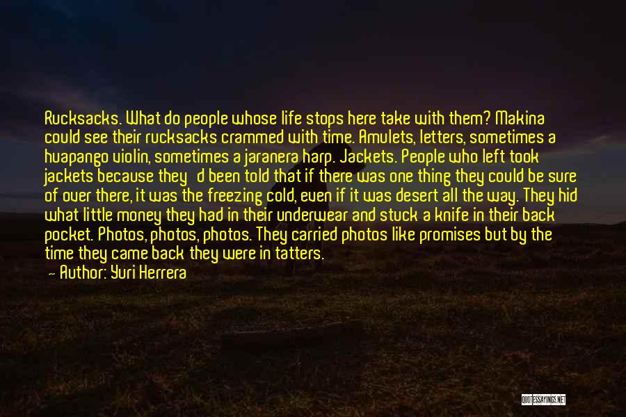 Yuri Herrera Quotes: Rucksacks. What Do People Whose Life Stops Here Take With Them? Makina Could See Their Rucksacks Crammed With Time. Amulets,