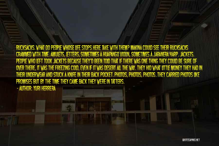 Yuri Herrera Quotes: Rucksacks. What Do People Whose Life Stops Here Take With Them? Makina Could See Their Rucksacks Crammed With Time. Amulets,