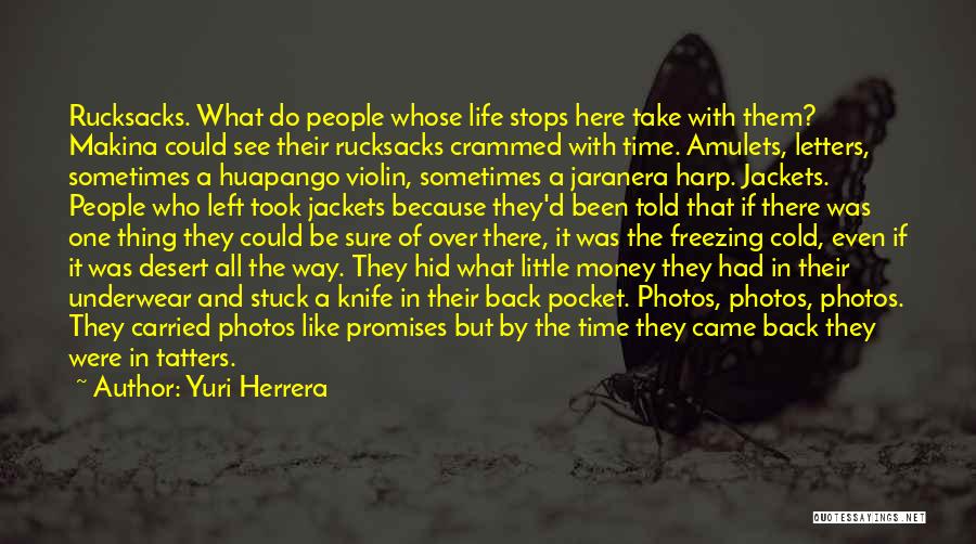 Yuri Herrera Quotes: Rucksacks. What Do People Whose Life Stops Here Take With Them? Makina Could See Their Rucksacks Crammed With Time. Amulets,