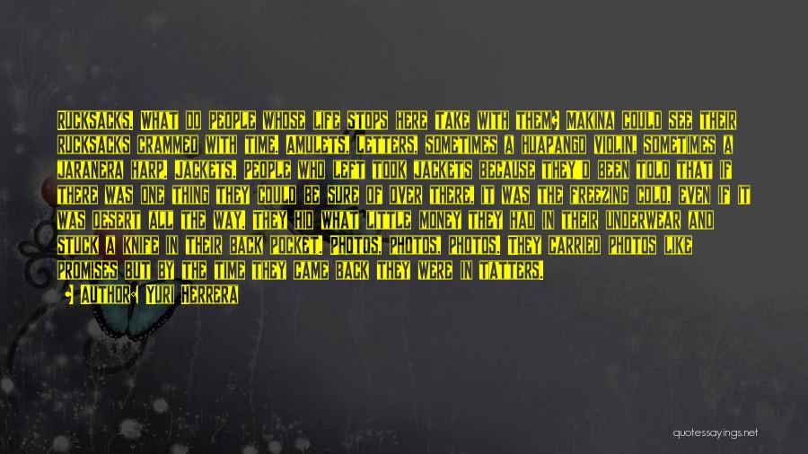 Yuri Herrera Quotes: Rucksacks. What Do People Whose Life Stops Here Take With Them? Makina Could See Their Rucksacks Crammed With Time. Amulets,