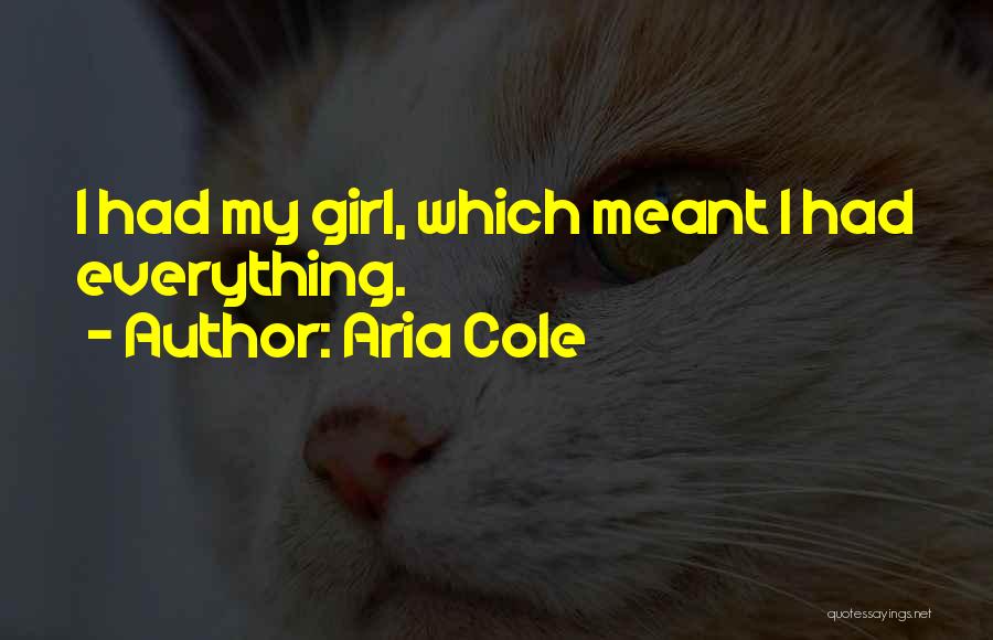 Aria Cole Quotes: I Had My Girl, Which Meant I Had Everything.