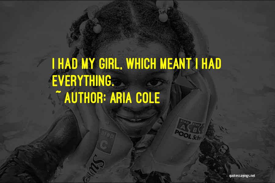 Aria Cole Quotes: I Had My Girl, Which Meant I Had Everything.