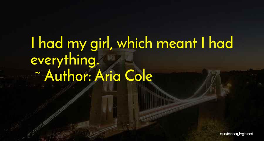Aria Cole Quotes: I Had My Girl, Which Meant I Had Everything.
