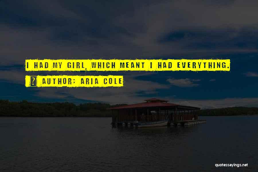 Aria Cole Quotes: I Had My Girl, Which Meant I Had Everything.