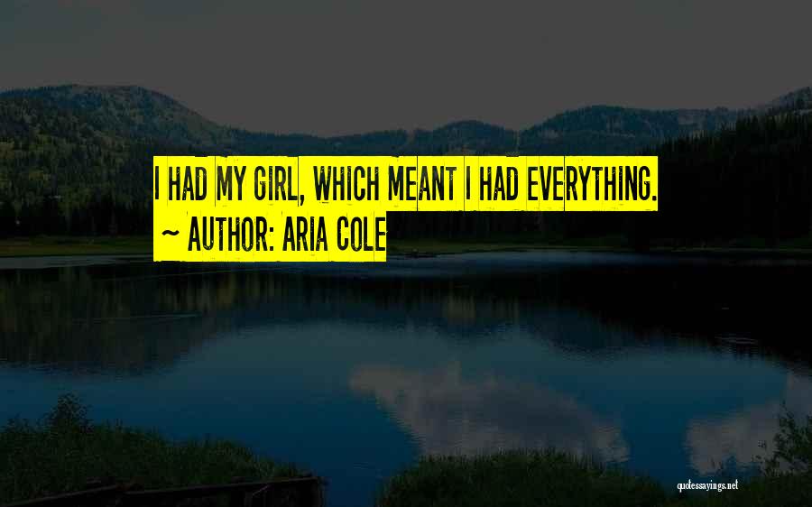 Aria Cole Quotes: I Had My Girl, Which Meant I Had Everything.
