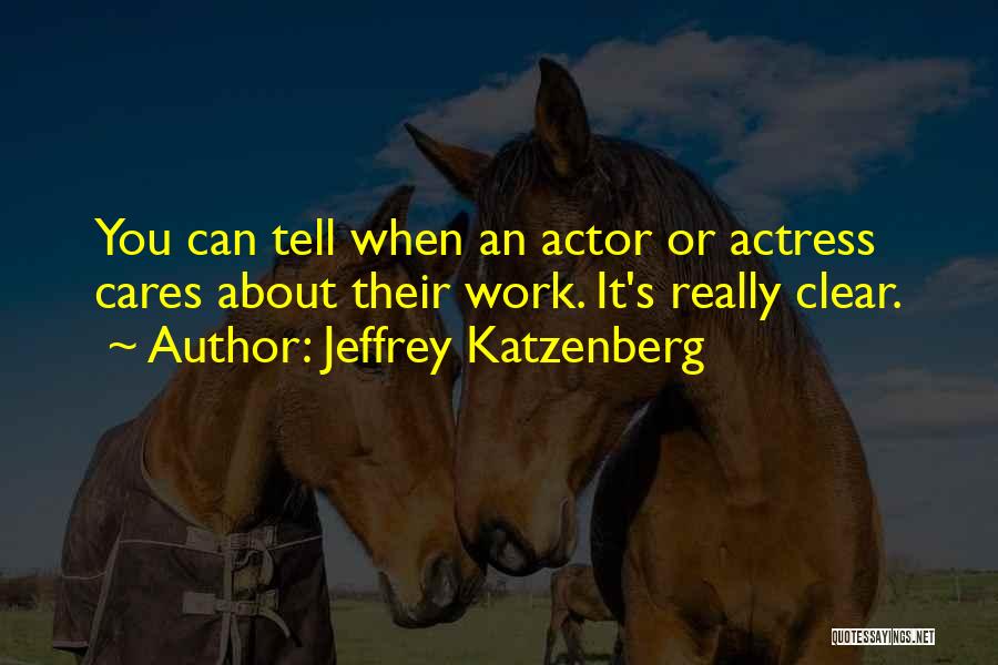 Jeffrey Katzenberg Quotes: You Can Tell When An Actor Or Actress Cares About Their Work. It's Really Clear.