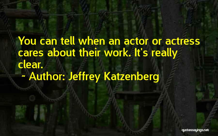 Jeffrey Katzenberg Quotes: You Can Tell When An Actor Or Actress Cares About Their Work. It's Really Clear.