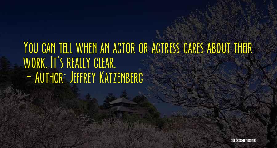 Jeffrey Katzenberg Quotes: You Can Tell When An Actor Or Actress Cares About Their Work. It's Really Clear.