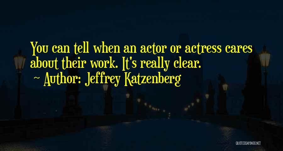 Jeffrey Katzenberg Quotes: You Can Tell When An Actor Or Actress Cares About Their Work. It's Really Clear.