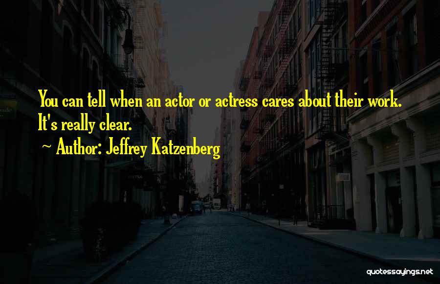 Jeffrey Katzenberg Quotes: You Can Tell When An Actor Or Actress Cares About Their Work. It's Really Clear.