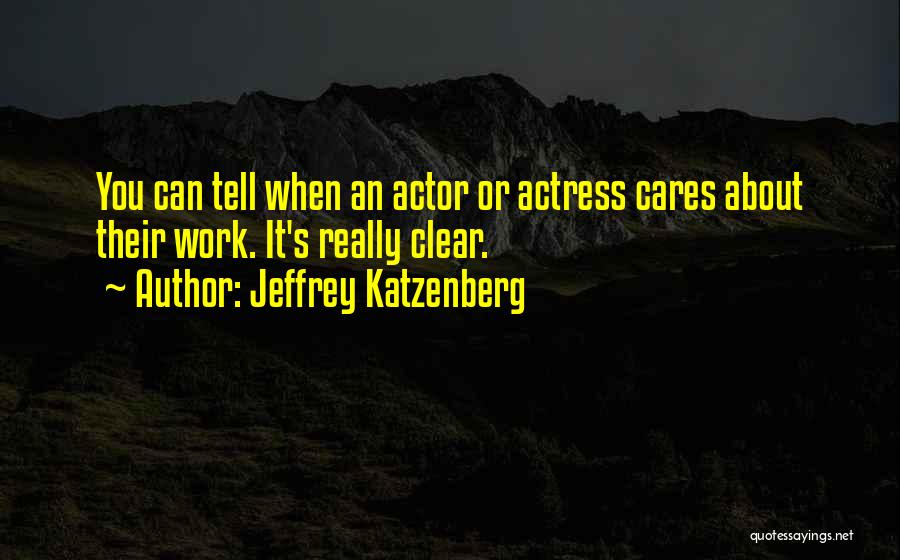 Jeffrey Katzenberg Quotes: You Can Tell When An Actor Or Actress Cares About Their Work. It's Really Clear.