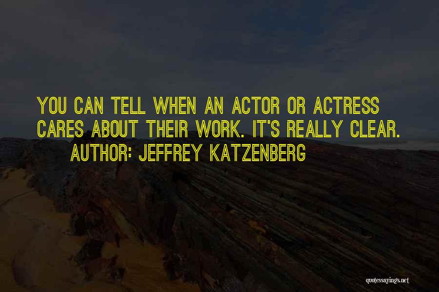 Jeffrey Katzenberg Quotes: You Can Tell When An Actor Or Actress Cares About Their Work. It's Really Clear.