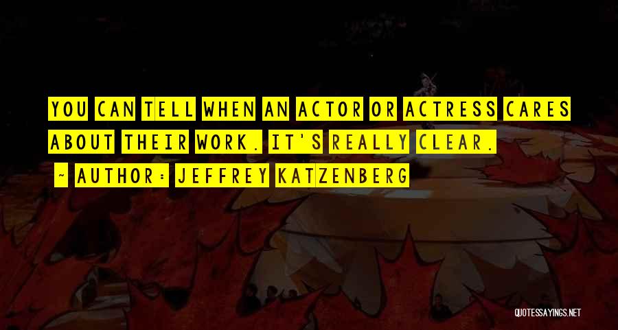 Jeffrey Katzenberg Quotes: You Can Tell When An Actor Or Actress Cares About Their Work. It's Really Clear.