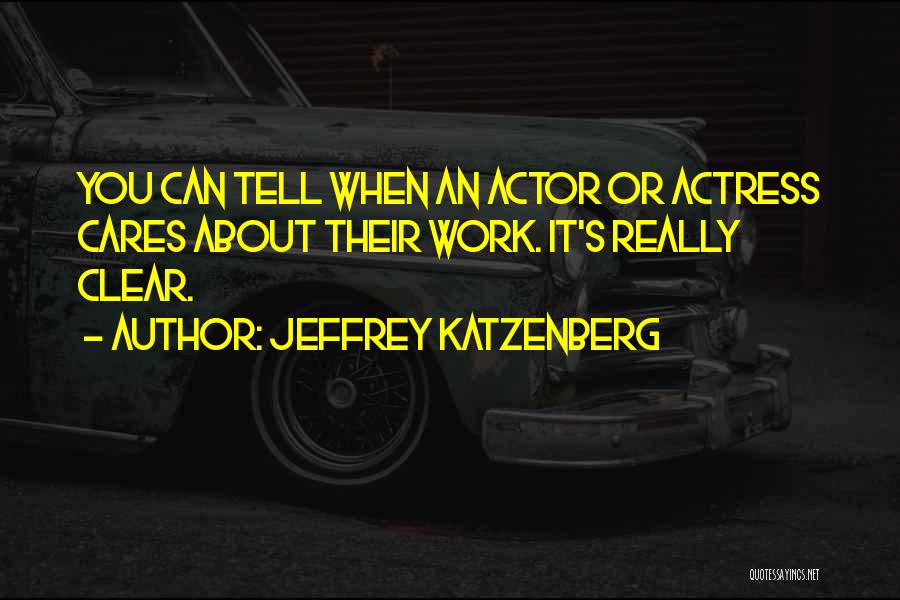 Jeffrey Katzenberg Quotes: You Can Tell When An Actor Or Actress Cares About Their Work. It's Really Clear.