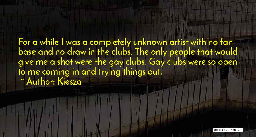 Kiesza Quotes: For A While I Was A Completely Unknown Artist With No Fan Base And No Draw In The Clubs. The