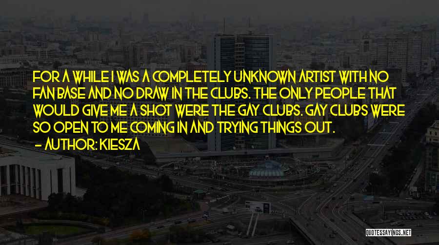 Kiesza Quotes: For A While I Was A Completely Unknown Artist With No Fan Base And No Draw In The Clubs. The