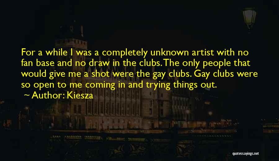 Kiesza Quotes: For A While I Was A Completely Unknown Artist With No Fan Base And No Draw In The Clubs. The