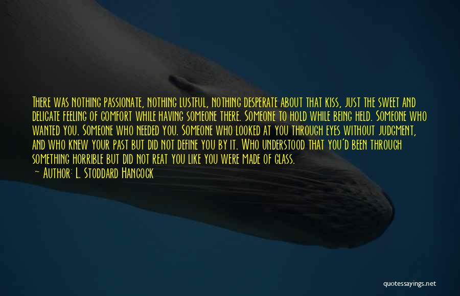 L. Stoddard Hancock Quotes: There Was Nothing Passionate, Nothing Lustful, Nothing Desperate About That Kiss, Just The Sweet And Delicate Feeling Of Comfort While