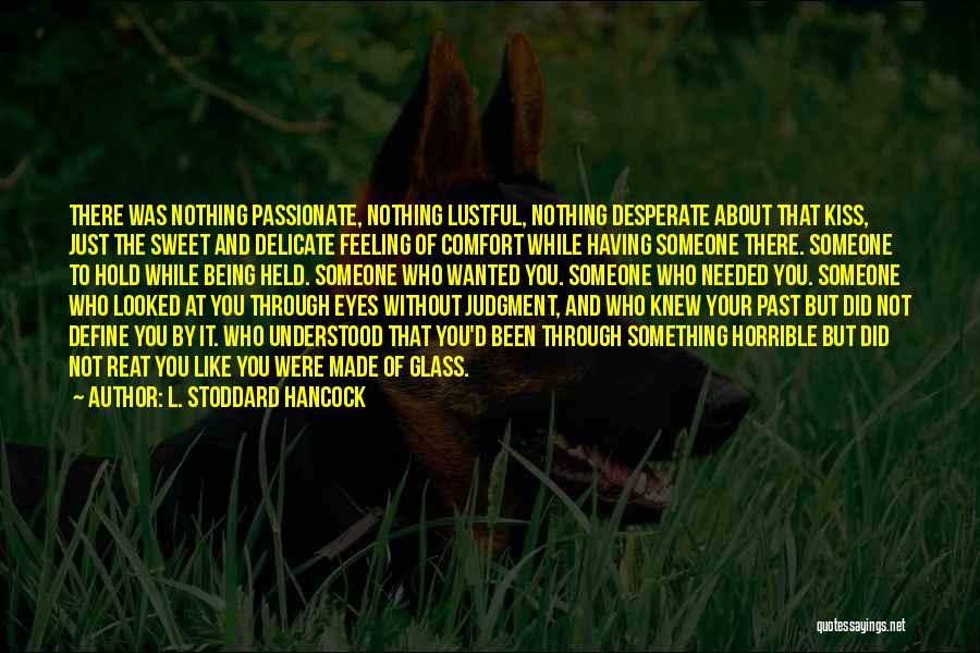 L. Stoddard Hancock Quotes: There Was Nothing Passionate, Nothing Lustful, Nothing Desperate About That Kiss, Just The Sweet And Delicate Feeling Of Comfort While