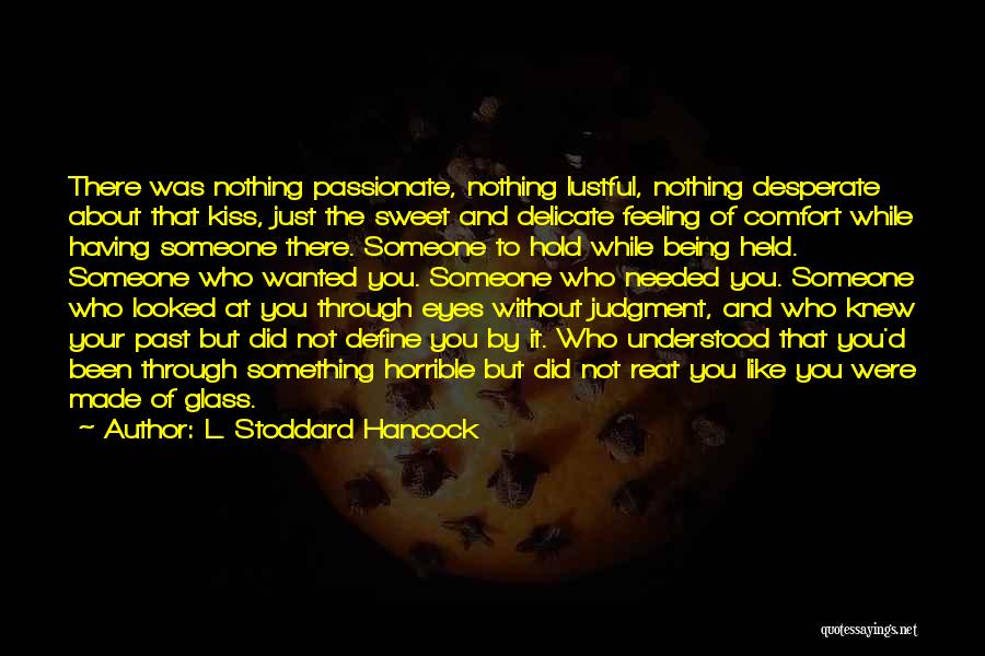 L. Stoddard Hancock Quotes: There Was Nothing Passionate, Nothing Lustful, Nothing Desperate About That Kiss, Just The Sweet And Delicate Feeling Of Comfort While