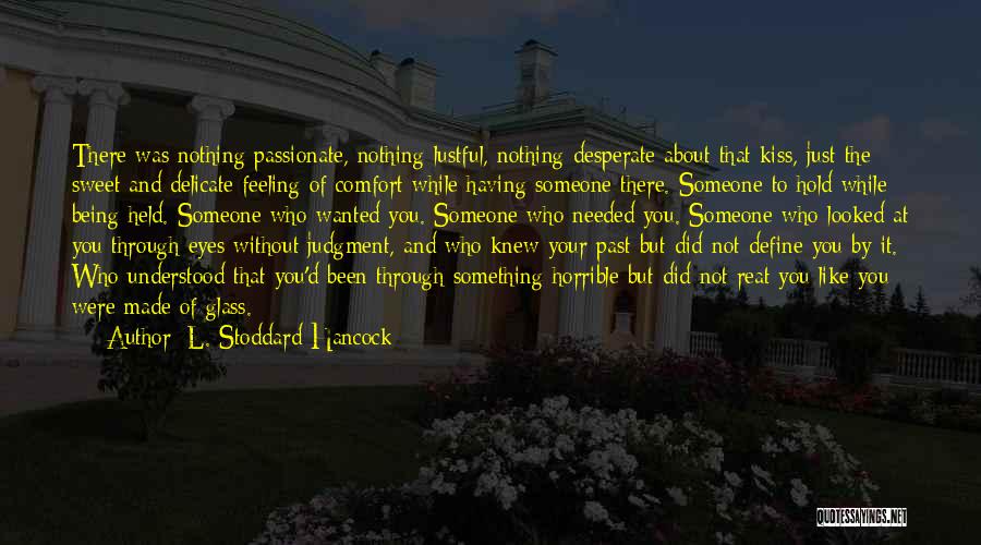 L. Stoddard Hancock Quotes: There Was Nothing Passionate, Nothing Lustful, Nothing Desperate About That Kiss, Just The Sweet And Delicate Feeling Of Comfort While