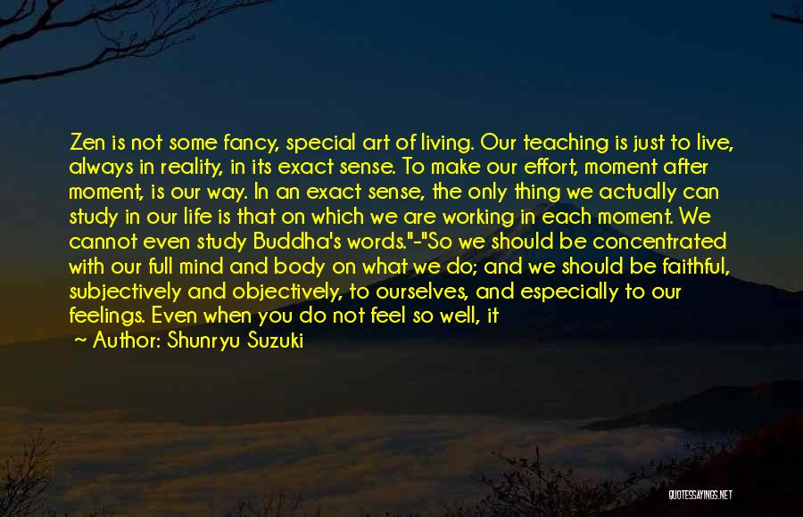 Shunryu Suzuki Quotes: Zen Is Not Some Fancy, Special Art Of Living. Our Teaching Is Just To Live, Always In Reality, In Its