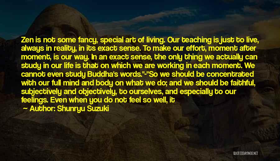 Shunryu Suzuki Quotes: Zen Is Not Some Fancy, Special Art Of Living. Our Teaching Is Just To Live, Always In Reality, In Its