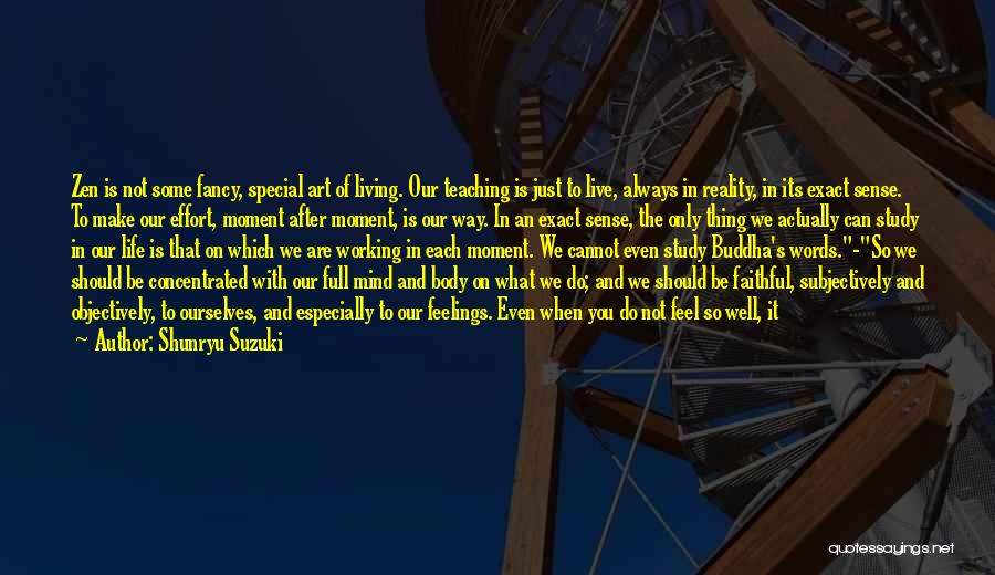 Shunryu Suzuki Quotes: Zen Is Not Some Fancy, Special Art Of Living. Our Teaching Is Just To Live, Always In Reality, In Its