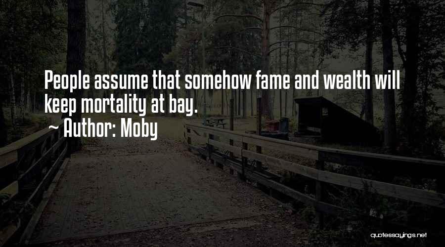 Moby Quotes: People Assume That Somehow Fame And Wealth Will Keep Mortality At Bay.