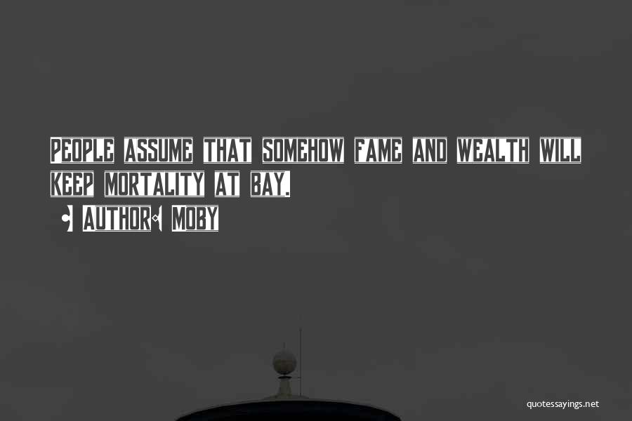 Moby Quotes: People Assume That Somehow Fame And Wealth Will Keep Mortality At Bay.